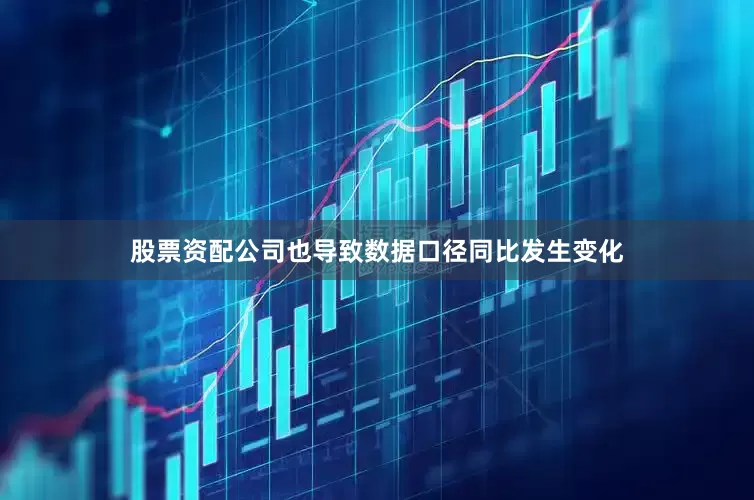 股票资配公司也导致数据口径同比发生变化