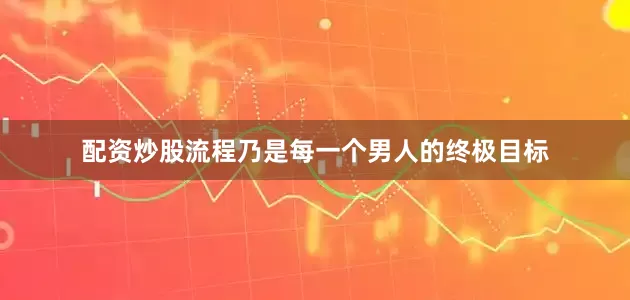 配资炒股流程乃是每一个男人的终极目标