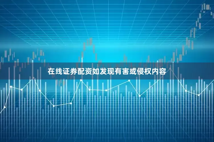 在线证券配资如发现有害或侵权内容
