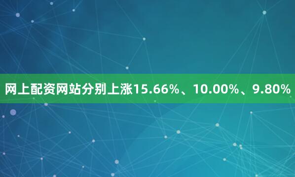 网上配资网站分别上涨15.66%、10.00%、9.80%