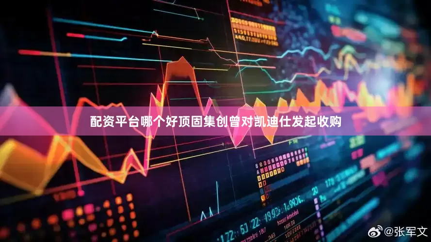 配资平台哪个好顶固集创曾对凯迪仕发起收购