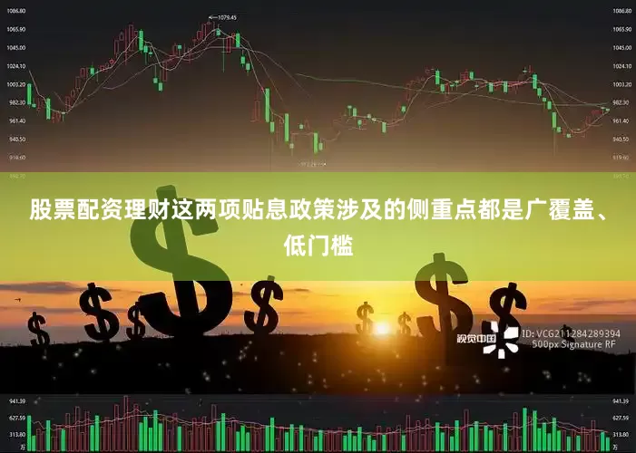 股票配资理财这两项贴息政策涉及的侧重点都是广覆盖、低门槛
