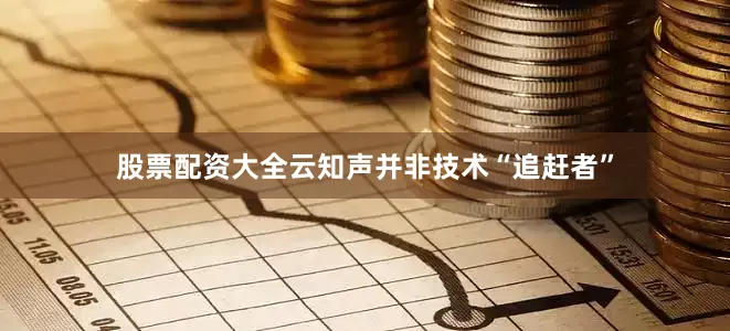 股票配资大全云知声并非技术“追赶者”