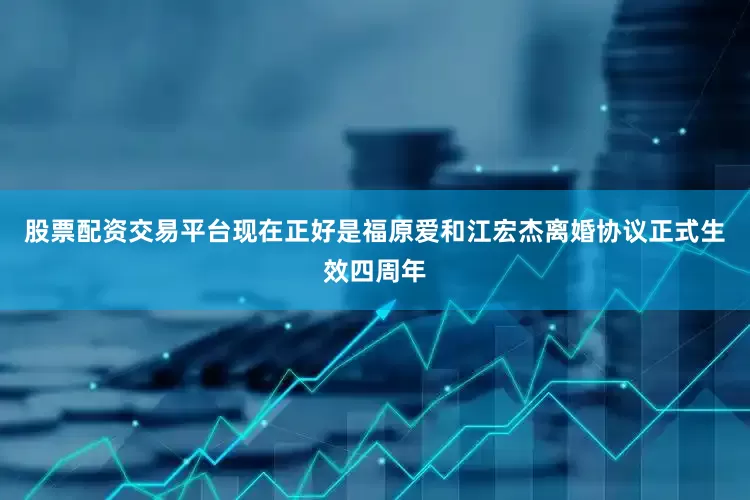 股票配资交易平台现在正好是福原爱和江宏杰离婚协议正式生效四周年