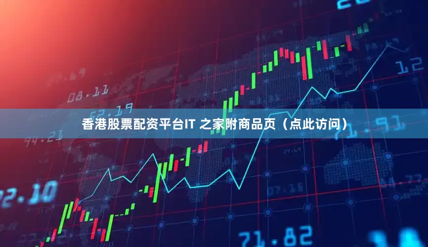 香港股票配资平台IT 之家附商品页（点此访问）