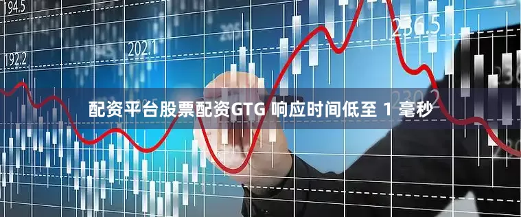 配资平台股票配资GTG 响应时间低至 1 毫秒