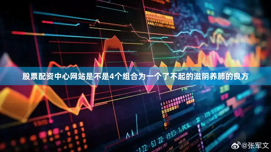 股票配资中心网站是不是4个组合为一个了不起的滋阴养肺的良方