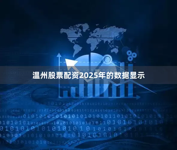 温州股票配资2025年的数据显示